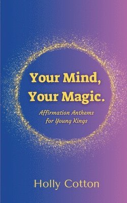 bokomslag Your Mind, Your Magic. Affirmation Anthems for Young Kings.