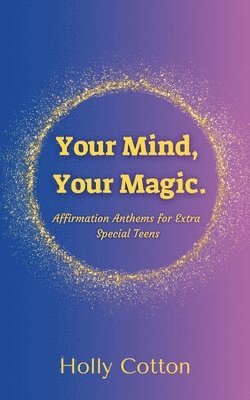 bokomslag Your Mind, Your Magic. Affirmation Anthems for Extra Special Teens.