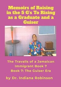 bokomslag Memoirs of Raising in the 5 G's To Rising as a Graduate and a Guiser The Travails of a Jamaican Immigrant Book 7: The Guiser Era