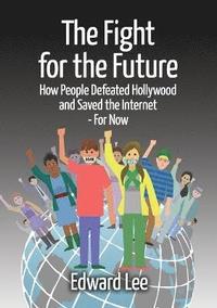 bokomslag The Fight for the Future: How People Defeated Hollywood and Saved the Internet--For Now