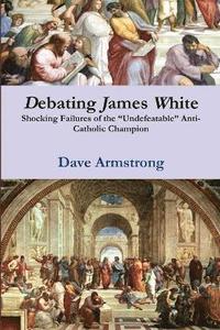 bokomslag Debating James White: Shocking Failures of the &quot;Undefeatable&quot; Anti-Catholic Champion
