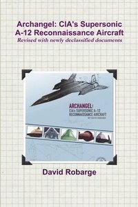 bokomslag Archangel: CIA's Supersonic A-12 Reconnaissance Aircraft (Revised with newly declassified documents)