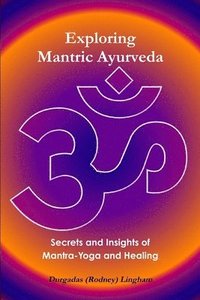 bokomslag Exploring Mantric Ayurveda: Secrets and Insights of Mantra-Yoga and Healing