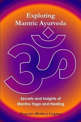 bokomslag Exploring Mantric Ayurveda: Secrets and Insights of Mantra-Yoga and Healing