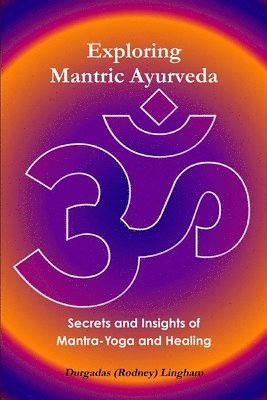 Exploring Mantric Ayurveda: Secrets and Insights of Mantra-Yoga and Healing 1