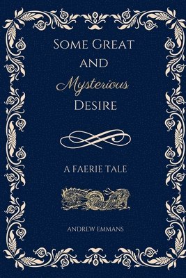 Some Great and Mysterious Desire: A Faerie Tale 1