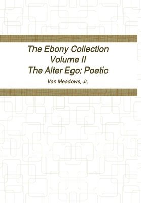 The Ebony Collection Volume II The Alter Ego: Poetic 1