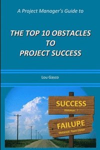 bokomslag A Project Manager's Guide to the Top 10 Obstacles to Project Success