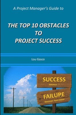 A Project Manager's Guide to the Top 10 Obstacles to Project Success 1