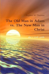 bokomslag The Old Man in Adam vs. The New Man in Christ