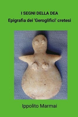 bokomslag I segni della Dèa Epigrafia dei 'Geroglifici' cretesi