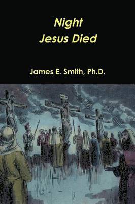 James E. Smith, Ph.D., Ph. D. James E. Smith, James E. Smith - Night Christ Died, Häftad