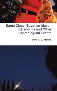 bokomslag Santa Claus, Egyptian-Mayan Calendrics and Other Cosmological Events