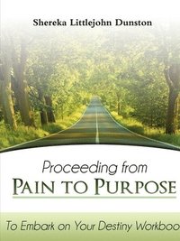 bokomslag Proceeding from Pain to Purpose: To Embark on Your Destiny Workbook