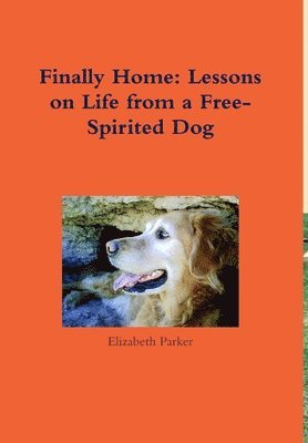 Elizabeth Parker - Finally Home: Lessons on Life from a Free-Spirited Dog, Inbunden