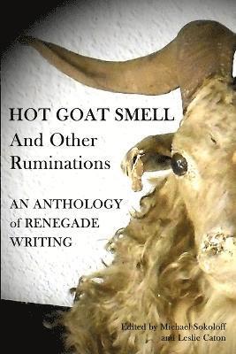 Michael Sokoloff - Hot Goat Smell and Other Ruminations: An Anthology of Renegade Writing, Häftad