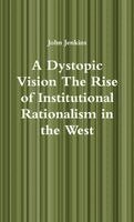 John Jenkins - Dystopic Vision The Rise of Institutional Rationalism in the West, Häftad. Tillgänglighet: Lägg i varukorg