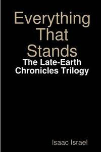 bokomslag Everything That Stands: the Late-Earth Chronicles Trilogy