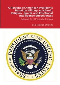 bokomslag A Ranking of American Presidents Based on Military, Academic, Religion, Sports, and Emotional Intelligence Effectiveness
