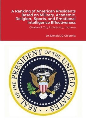 Donald Chiarella - Ranking of American Presidents Based on Military, Academic, Religion, Sports, and Emotional Intelligence Effectiveness, Häftad