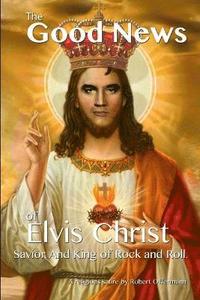 bokomslag The Good News of Elvis Christ, Savior and King of Rock and Roll