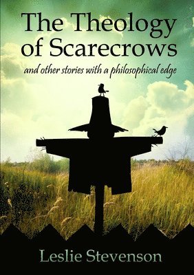 Leslie Stevenson - Theology of Scarecrows: and other stories with a philosophical edge, Häftad