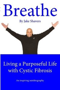 bokomslag Breathe: Living a Purposeful Life with Cystic Fibrosis