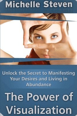 bokomslag Unlock the Secret to Manifesting Your Desires and Living in Abundance: The Power of Visualization