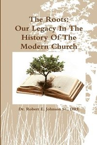 bokomslag The Roots: Our Legacy in the History of the Modern Church