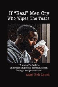 bokomslag If &quot;Real Men&quot; Cry Who Wipes the Tears