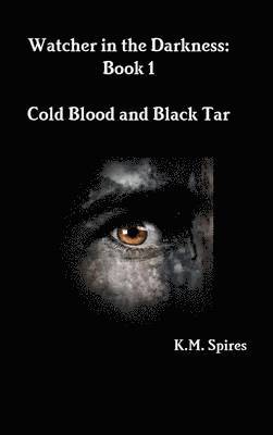 K.M. Spires, K. M. Spires - Watcher in the Darkness: Book 1 Cold Blood and Black Tar, Inbunden