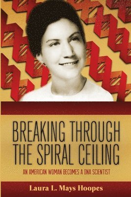 Breaking Through the Spiral Ceiling: An American Woman Becomes a DNA Scientist, 2nd Edition 1