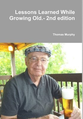 Thomas Murphy - Lessons Learned While Growing Old.- 2nd Edition, Inbunden