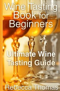 bokomslag Wine Tasting Book for Beginners: Ultimate Wine Tasting Guide