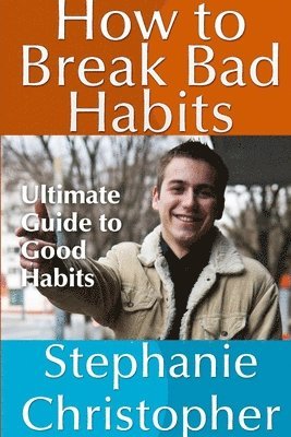 bokomslag How to Break Bad Habits: Ultimate Guide to Good Habits