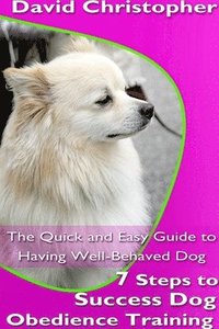bokomslag 7 Steps to Success Dog Obedience Training: The Quick and Easy Guide to Having Well-Behaved Dog