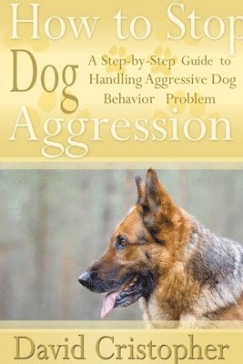 How to Stop Dog Aggression: A Step-By-Step Guide to Handling Aggressive Dog Behavior Problem 1