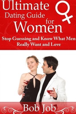 bokomslag Ultimate Dating Guide for Women: Stop Guessing and Know What Men Really Want and Love