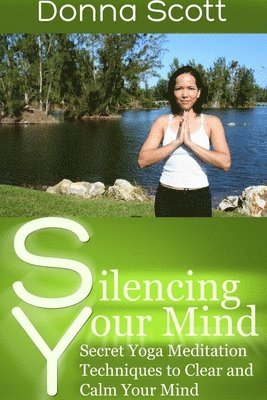 bokomslag Silencing Your Mind: Secret Yoga Meditation Techniques to Clear and Calm Your Mind