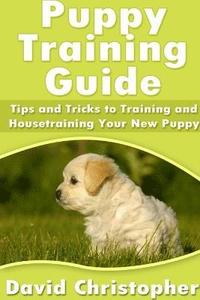 bokomslag Puppy Training Guide: Tips and Tricks to Training and Housetraining Your New Puppy