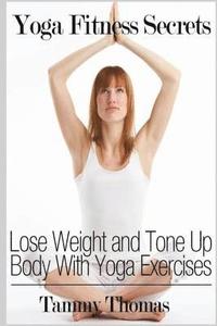 bokomslag Yoga Fitness Secrets: Lose Weight and Tone Up Body With Yoga Exercises