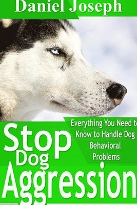Daniel Joseph - Stop Dog Aggression: Everything You Need to Know to Handle Dog Behavioral Problems, Häftad