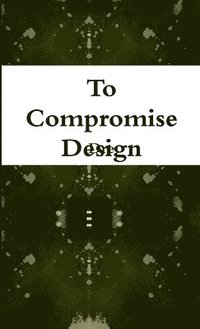 bokomslag To Compromise Design