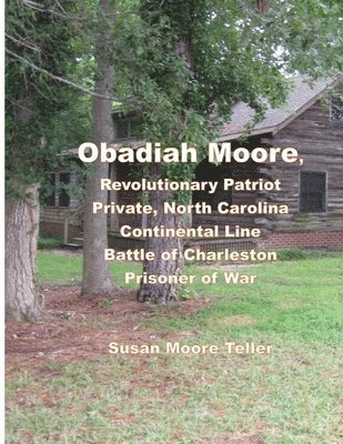 bokomslag Obadiah Moore, Revolutionary Patriot, Private, North Carolina Continental Line, Battle of Charleston, Prisoner of War