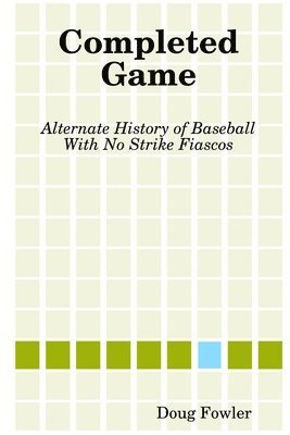 Completed Game: Alternate History of Baseball With No Strike Fiascos 1