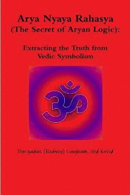 bokomslag Arya Nyaya Rahasya (the Secret of Aryan Logic): Extracting the Truth from Vedic Symbolism