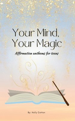 bokomslag Your Mind, Your Magic. Affirmation Anthems for Teens.