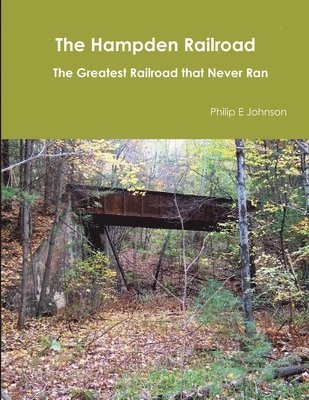 The Hampden Railroad -- the Greatest Railroad That Never Ran 1