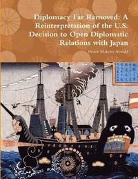 bokomslag Diplomacy Far Removed: A Reinterpretation of the U.S. Decision to Open Diplomatic Relations with Japan