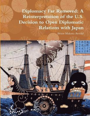 Diplomacy Far Removed: A Reinterpretation of the U.S. Decision to Open Diplomatic Relations with Japan